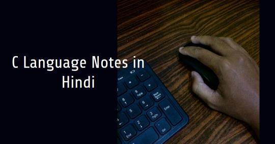 C LANGUAGE NOTES हिन्दी मे