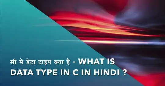 सी मे डेटा टाइप क्या है - What is data type in c in hindi ?